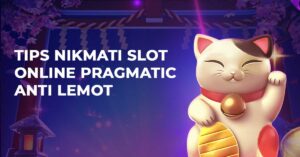 Tips Nikmati Slot Online Pragmatic Anti Lemot